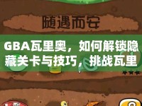 GBA瓦里奧，如何解鎖隱藏關(guān)卡與技巧，挑戰(zhàn)瓦里奧的終極冒險(xiǎn)？