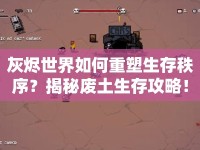 灰燼世界如何重塑生存秩序？揭秘廢土生存攻略！