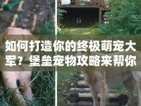 如何打造你的終極萌寵大軍？堡壘寵物攻略來幫你！