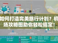 如何打造完美旅行計(jì)劃？機(jī)場(chǎng)攻略圖助你輕松搞定！