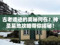 古老遺跡的奧秘何在？神圣墓地攻略帶你揭秘！