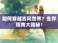 如何穿越古風(fēng)世界？生存指南大揭秘！