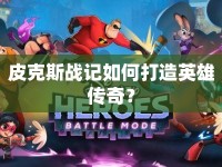 皮克斯戰(zhàn)記如何打造英雄傳奇？