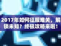 2017年如何征服難關(guān)，解鎖未知？終極攻略來(lái)啦！