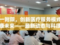 安徽一附院，創(chuàng)新醫(yī)療服務模式，引領健康未來——最新動態(tài)與科技前沿探索