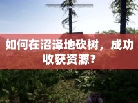 如何在沼澤地砍樹，成功收獲資源？