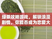綠茶攻略游戲，解鎖浪漫劇情，你能否成為戀愛大師？