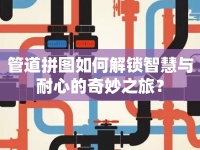 管道拼圖如何解鎖智慧與耐心的奇妙之旅？