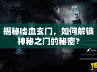 揭秘嗜血玄門，如何解鎖神秘之門的秘密？