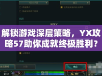 解鎖游戲深層策略，YX攻略57助你成就終極勝利？