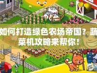 如何打造綠色農(nóng)場(chǎng)帝國(guó)？蔬菜機(jī)攻略來(lái)幫你！