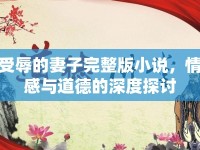 受辱的妻子完整版小說，情感與道德的深度探討
