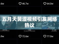 五月天簧澀視頻引發(fā)網(wǎng)絡(luò)熱議