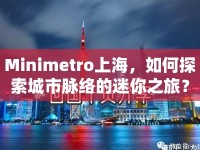 Minimetro上海，如何探索城市脈絡(luò)的迷你之旅？