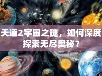 天道2宇宙之謎，如何深度探索無盡奧秘？