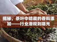 揭秘，茶葉中暗藏的香料添加——行業(yè)潛規(guī)則曝光