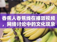 香蕉人香蕉線在播放視頻，網(wǎng)絡(luò)討論中的文化現(xiàn)象與影響