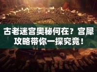 古老迷宮奧秘何在？宮犀攻略帶你一探究竟！