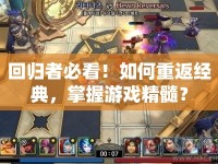 回歸者必看！如何重返經(jīng)典，掌握游戲精髓？