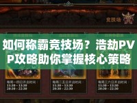 如何稱霸競技場？浩劫PVP攻略助你掌握核心策略