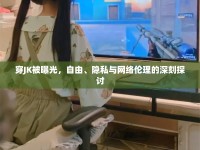 穿JK被曝光，自由、隱私與網(wǎng)絡(luò)倫理的深刻探討