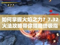 如何掌握火焰之力？7.32火法攻略帶你領略終極指南！