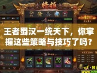 王者蜀漢一統(tǒng)天下，你掌握這些策略與技巧了嗎？