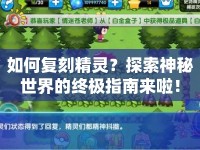 如何復(fù)刻精靈？探索神秘世界的終極指南來啦！