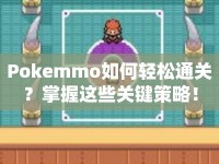 Pokemmo如何輕松通關(guān)？掌握這些關(guān)鍵策略！