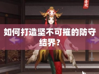 如何打造堅(jiān)不可摧的防守結(jié)界？