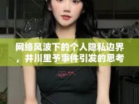 網(wǎng)絡(luò)風(fēng)波下的個(gè)人隱私邊界，井川里予事件引發(fā)的思考