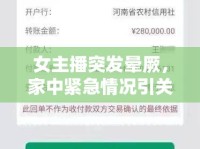 女主播突發(fā)暈厥，家中緊急情況引關注