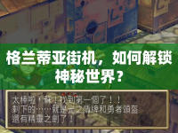 格蘭蒂亞街機(jī)，如何解鎖神秘世界？