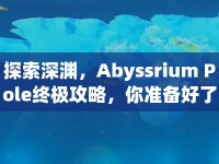探索深淵，Abyssrium Pole終極攻略，你準備好了嗎？