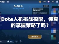 Dota人機(jī)挑戰(zhàn)極限，你真的掌握策略了嗎？