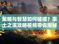 策略與智慧如何碰撞？率土之濱攻略視頻帶你揭秘！