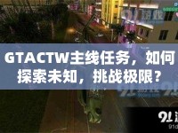 GTACTW主線任務(wù)，如何探索未知，挑戰(zhàn)極限？