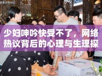 少婦呻吟快受不了，網(wǎng)絡(luò)熱議背后的心理與生理探討