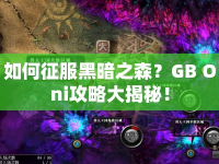 如何征服黑暗之森？GB Oni攻略大揭秘！