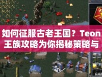 如何征服古老王國？Teon王族攻略為你揭秘策略與技巧！