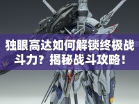 獨眼高達如何解鎖終極戰(zhàn)斗力？揭秘戰(zhàn)斗攻略！
