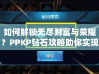 如何解鎖無盡財富與榮耀？PPKP鉆石攻略助你實現(xiàn)夢想！