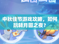 中秋佳節(jié)游戲攻略，如何玩轉(zhuǎn)月圓之夜？