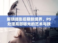 解鎖攝影后期新境界，PS處理局部曝光的藝術(shù)與技巧