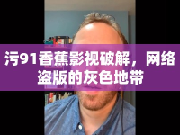 污91香蕉影視破解，網(wǎng)絡盜版的灰色地帶