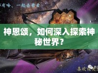 神恩頌，如何深入探索神秘世界？