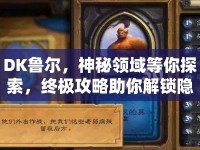 DK魯爾，神秘領(lǐng)域等你探索，終極攻略助你解鎖隱藏秘密！