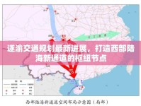 遂渝交通規(guī)劃最新進(jìn)展，打造西部陸海新通道的樞紐節(jié)點(diǎn)