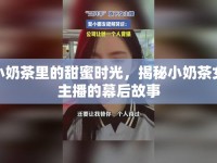 小奶茶里的甜蜜時光，揭秘小奶茶女主播的幕后故事