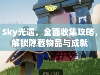 Sky光遇，全面收集攻略，解鎖隱藏物品與成就